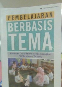 Pembelajaran Berbasis Tema Panduan Guru dalam Mengembangkan Pembelajaran Terpadu