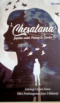 Chesalana : Ingatan untuk pulang ke Carlico : Antologi cerpen siswa SMA Pembangunan Jaya 2 Sidoarjo