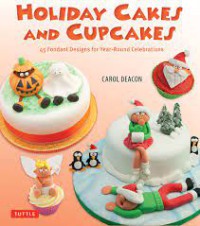 Holiday Cakes And Cupcakes ; 45 Fondant designs For Year - Round Celebrations