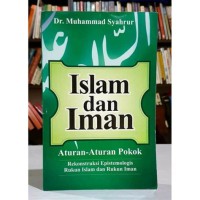 Islam dan Iman : Aturan - aturan pokok rekontruksi Epitemologis Rukun Islam dan Rukun Iman