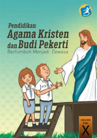 Pendidikan Agama Kristen dan Budi Pekerti  : Bertumbuh Menjadi Deewasa SMA/SMK Kelas X