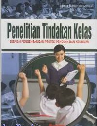 Penelitian Tindakan kelas : Sebagai pengembang Profesi Pendidik dan Keilmuan