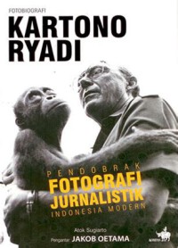 Fotobiografi Kartono Ryadi ; Pendobrak Fotografi Jurnalistik Indonesia Modern