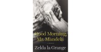 Good Morning MR Mandela A Memoir Zelda Grange