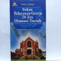 Fokus Pelayanan Gereja Di Era Otonomi Daerah