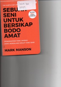 Image of Sebuah seni untuk bersikap bodo amat : Pendekatan yang waras demi menjalani hidup yang baik