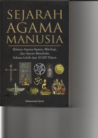 Image of Sejarah agama manusia : ikhtisar agama-agama, mitologi, dan ajaran metafisika selama lebih dari 10.000 tahun