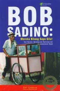 BOB Sadino Mereka yang Bilang saya Gila : Seni Berfikir , Berssikap dan bertindak dari Wiraswasta Sejati